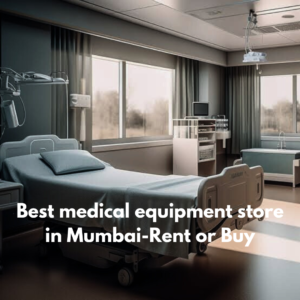 Read more about the article Best Medical Equipment Store In Mumbai- Rent Or Buy  